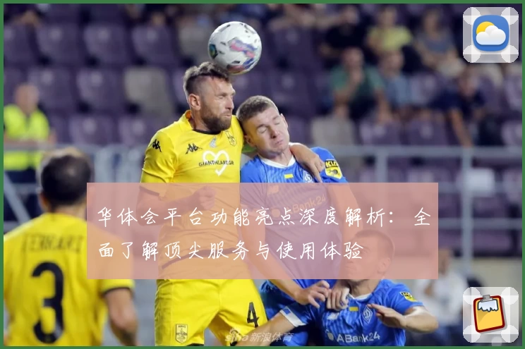 华体会平台功能亮点深度解析：全面了解顶尖服务与使用体验