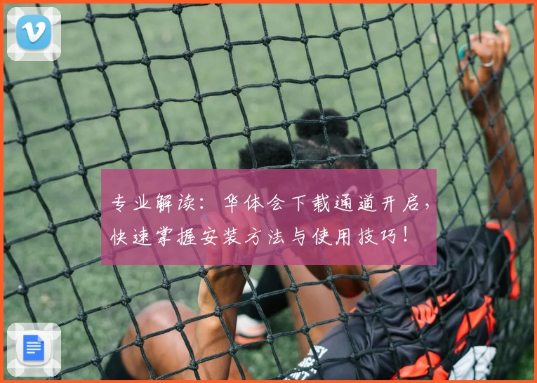 专业解读：华体会下载通道开启，快速掌握安装方法与使用技巧！