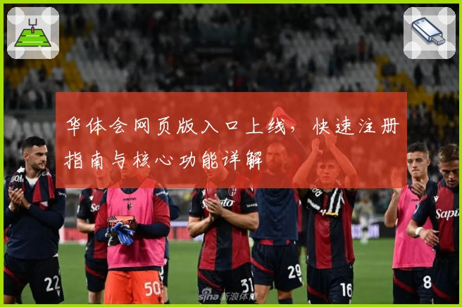华体会网页版入口上线，快速注册指南与核心功能详解