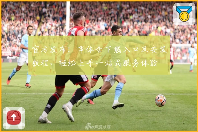 官方发布:华体会下载入口及安装教程,轻松上手一站式服务体验