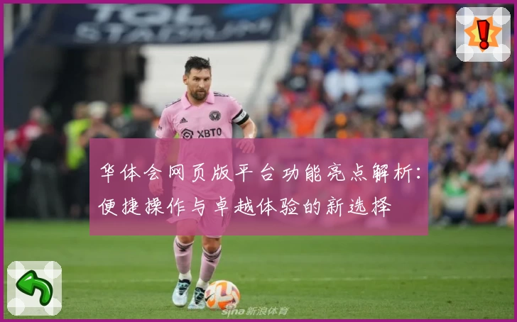 华体会网页版平台功能亮点解析：便捷操作与卓越体验的新选择