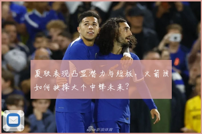 夏联表现凸显潜力与短板，火箭该如何抉择大个中锋未来？