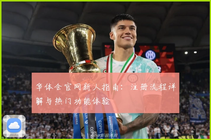 华体会官网新人指南:注册流程详解与热门功能体验