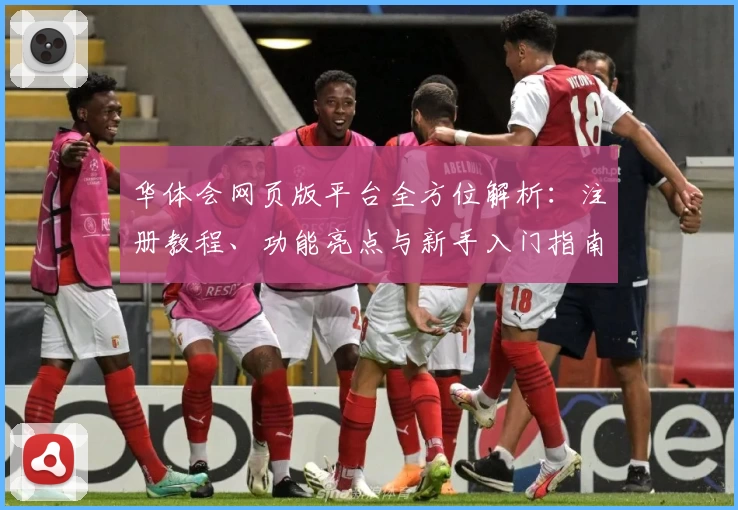华体会网页版平台全方位解析：注册教程、功能亮点与新手入门指南