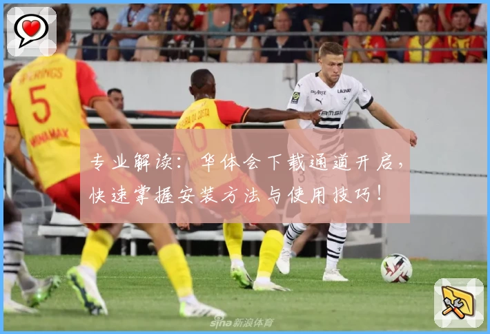 专业解读：华体会下载通道开启，快速掌握安装方法与使用技巧！